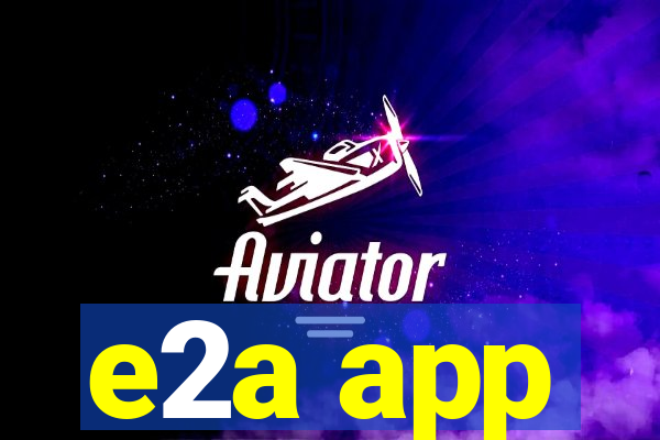 e2a app